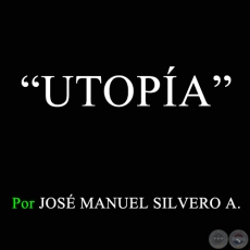 UTOPÍA - Por JOSÉ MANUEL SILVERO A. - Sábado, 26 de diciembre de 2009 